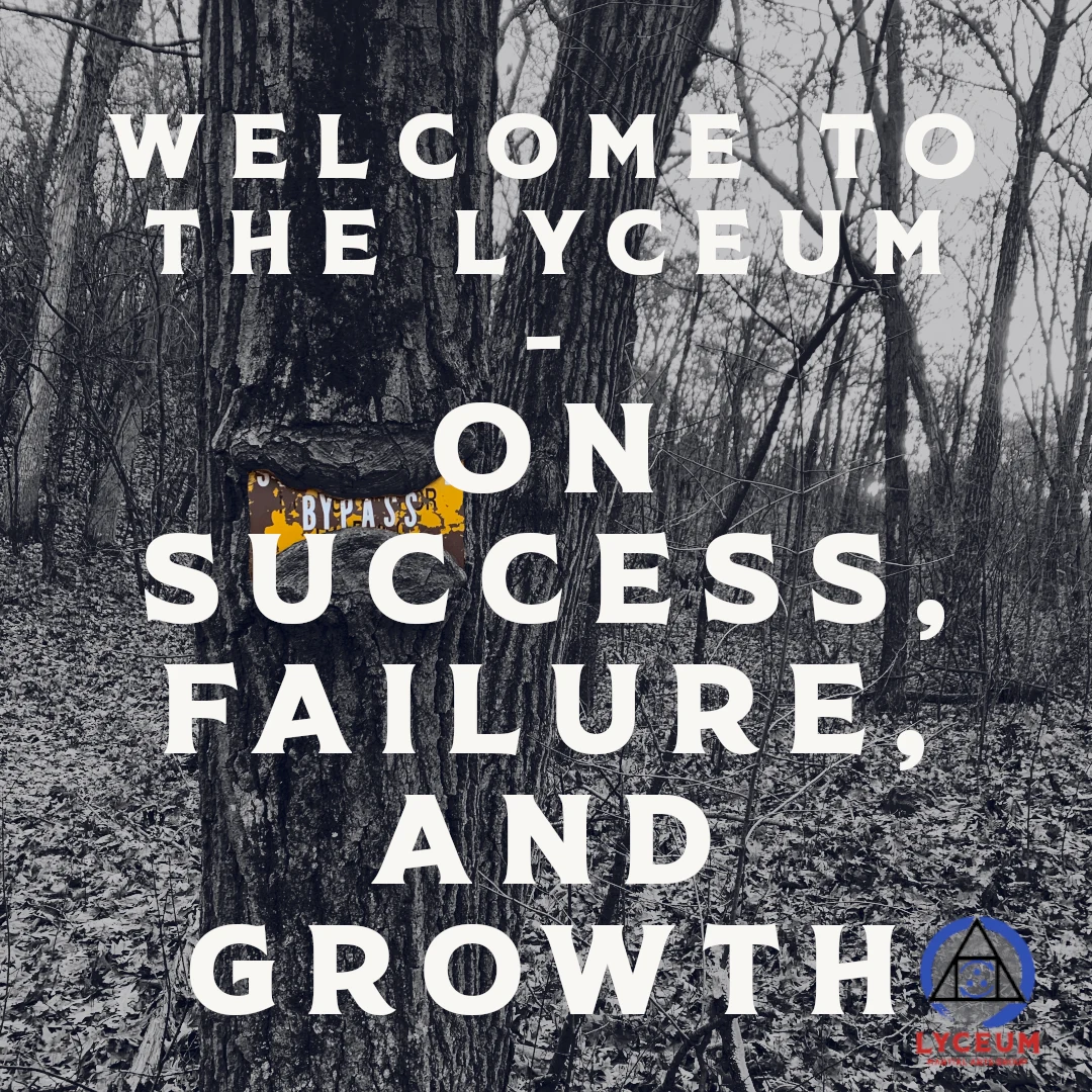 Welcome to the Lyceum: On Success, Failure, and Growth